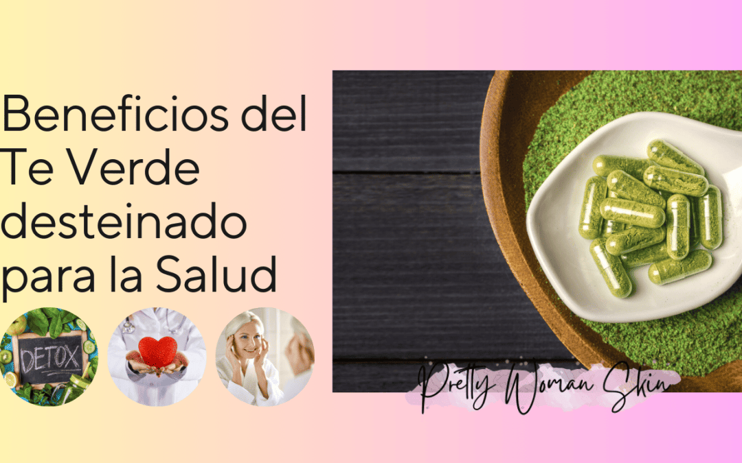 BENEFICIOS DEL TE VERDE DESTEINADO PARA LA SALUD, BELLEZA Y BIENESTAR